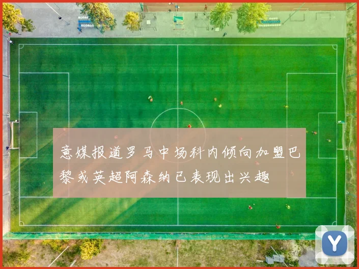 意媒报道罗马中场科内倾向加盟巴黎或英超阿森纳已表现出兴趣