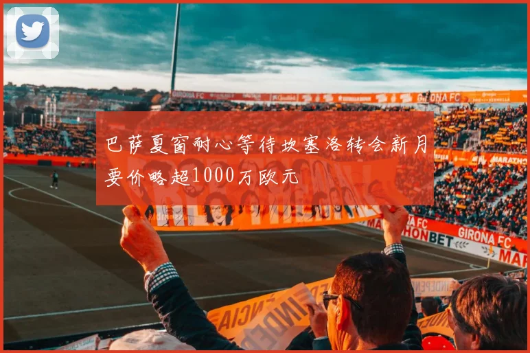 巴萨夏窗耐心等待坎塞洛转会新月要价略超1000万欧元